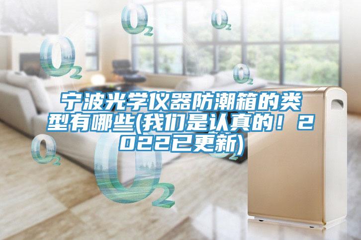 寧波光學儀器防潮箱的類型有哪些(91看片免费下载是認真的！2022已更新)