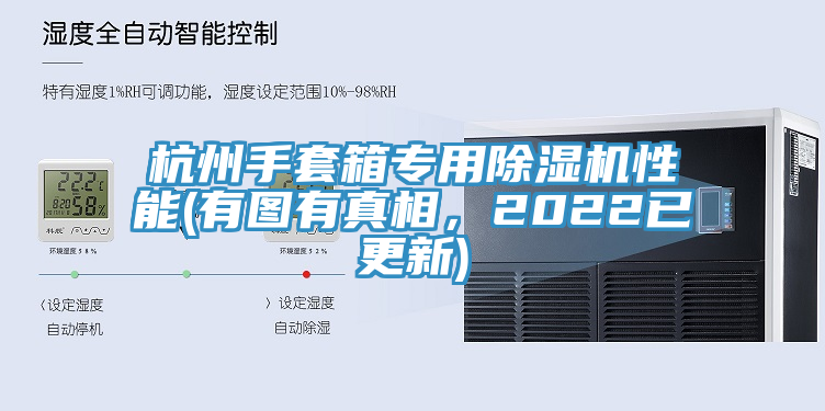 杭州手套箱專用91看片网站性能(有圖有真相，2022已更新)