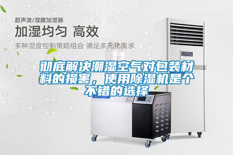 徹底解決潮濕空氣對包裝材料的損害，使用91看片网站是個不錯的選擇