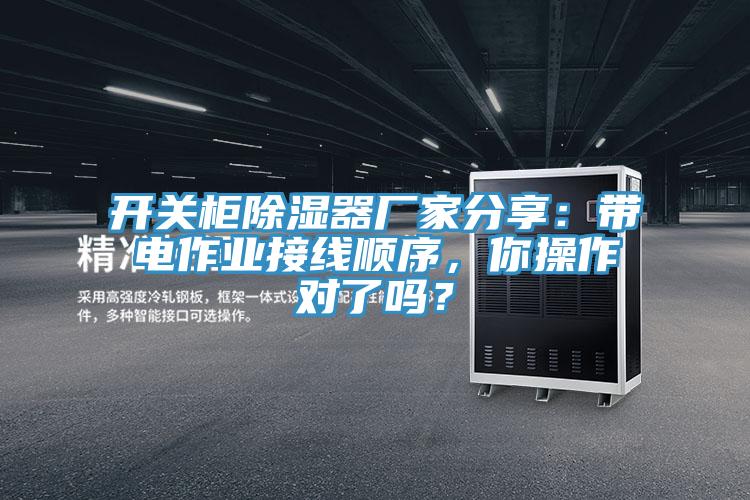 開關櫃除濕器廠家分享：帶電作業接線順序，你操作對了嗎？