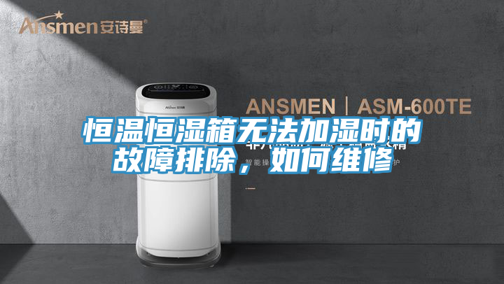 恒溫恒濕箱無法加濕時的故障排除，如何維修