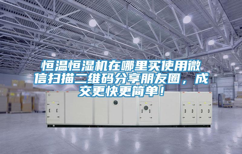 恒溫恒濕機在哪裏買使用微信掃描二維碼分享朋友圈，成交更快更簡單！