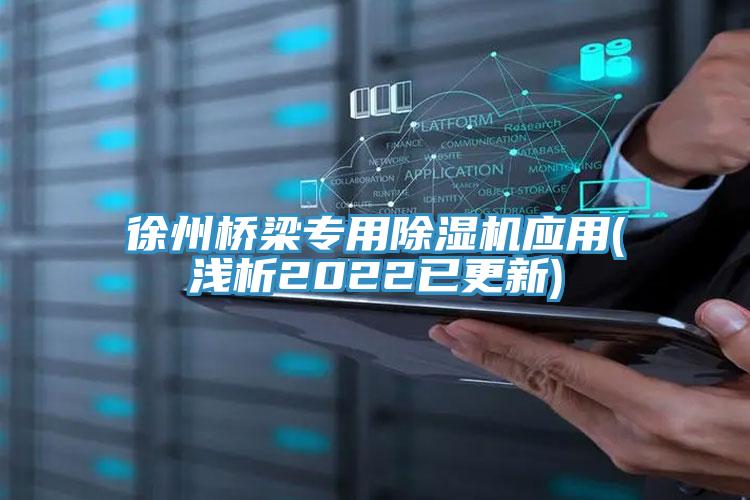 徐州橋梁專用91看片网站應用(淺析2022已更新)