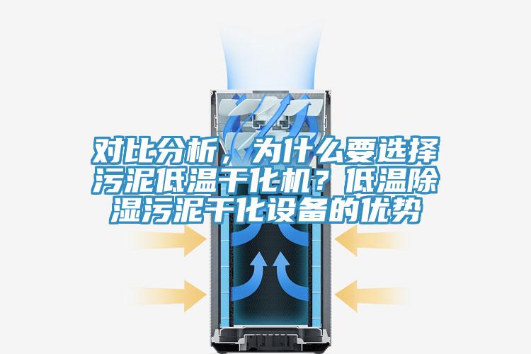 對比分析，為什麽要選擇汙泥低溫幹化機？低溫除濕汙泥幹化設備的優勢