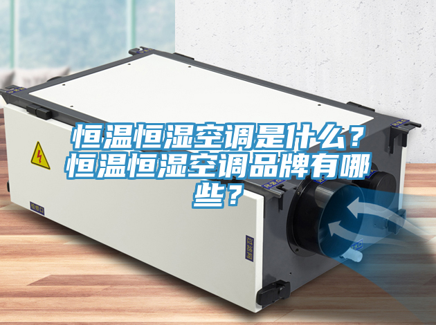 恒溫恒濕空調是什麽？恒溫恒濕空調品牌有哪些？