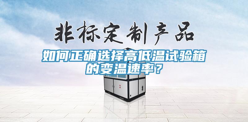 如何正確選擇高低溫試驗箱的變溫速率？