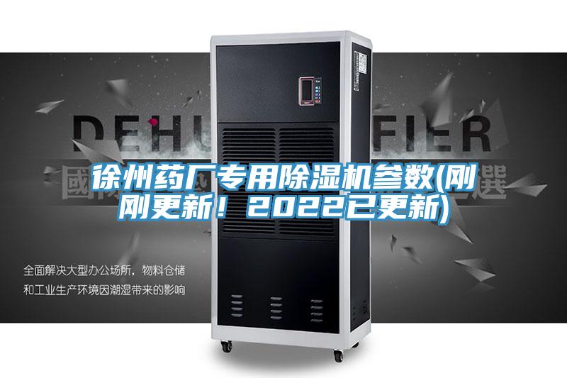 徐州藥廠專用91看片网站參數(剛剛更新！2022已更新)
