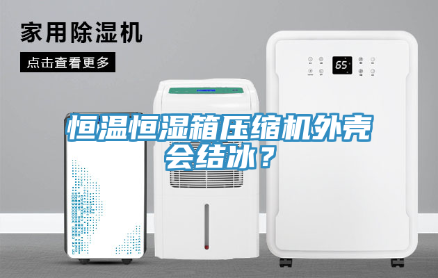 恒溫恒濕箱壓縮機外殼會結冰？