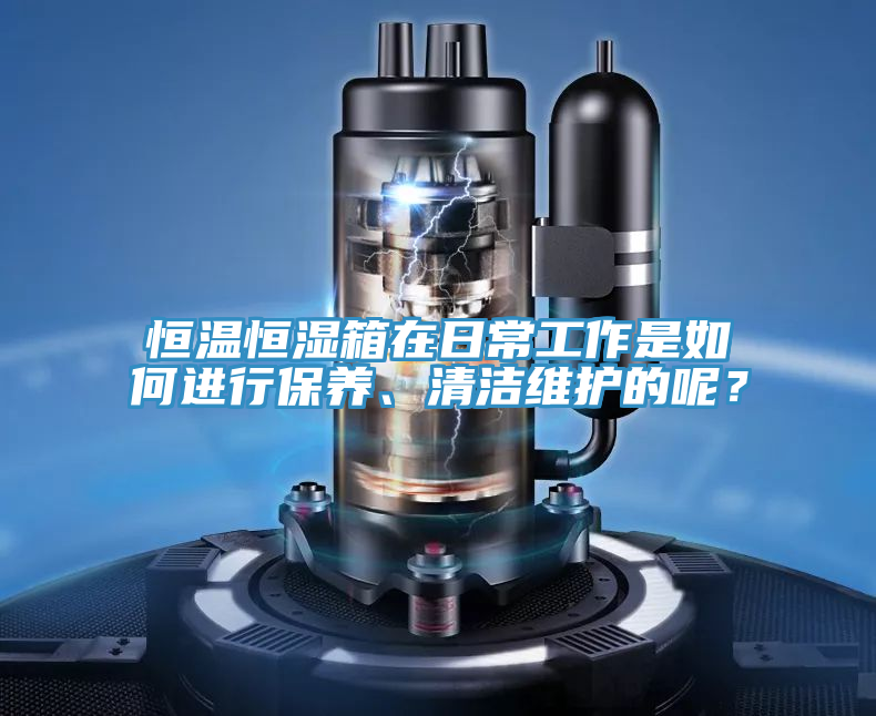 恒溫恒濕箱在日常工作是如何進行保養、清潔維護的呢？