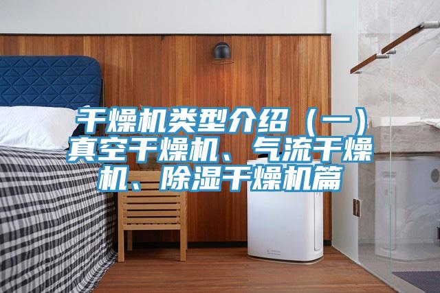 幹燥機類型介紹（一）真空幹燥機、氣流幹燥機、除濕幹燥機篇