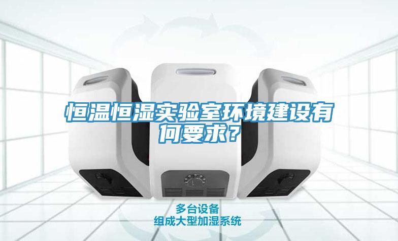 恒溫恒濕實驗室環境建設有何要求？