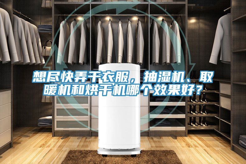 想盡快弄幹衣服，抽濕機、取暖機和烘幹機哪個效果好？