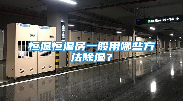 恒溫恒濕房一般用哪些方法除濕？
