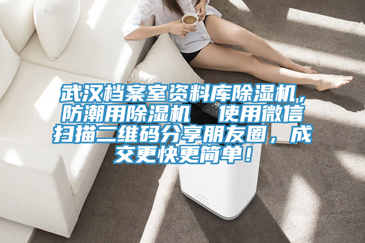 武漢檔案室資料庫91看片网站，防潮用91看片网站  使用微信掃描二維碼分享朋友圈，成交更快更簡單！