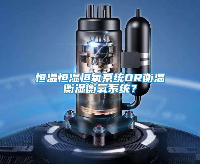 恒溫恒濕恒氧係統OR衡溫衡濕衡氧係統？