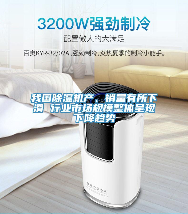我國91看片网站產、銷量有所下滑 行業市場規模整體呈現下降趨勢