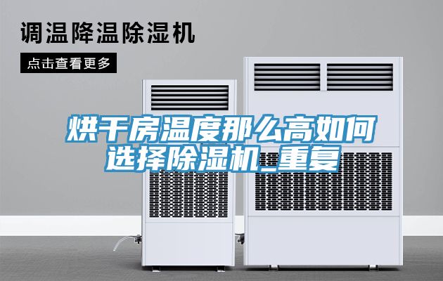 烘幹房溫度那麽高如何選擇91看片网站_重複