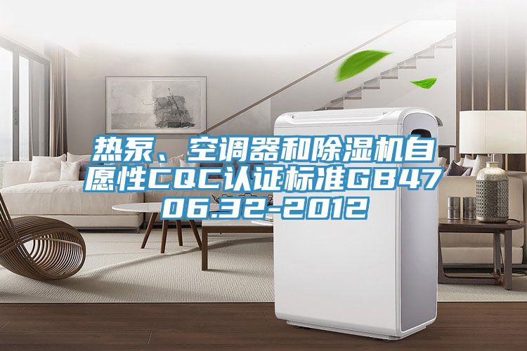 熱泵、空調器和91看片网站自願性CQC認證標準GB4706.32-2012