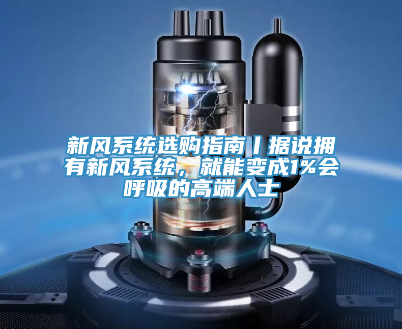 新風係統選購指南丨據說擁有新風係統，就能變成1%會呼吸的高端人士