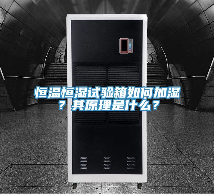 恒溫恒濕試驗箱如何加濕？其原理是什麽？