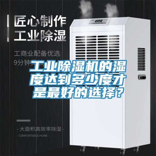 工業91看片网站的濕度達到多少度才是最好的選擇？