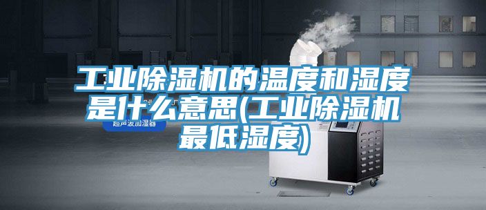工業91看片网站的溫度和濕度是什麽意思(工業91看片网站最低濕度)