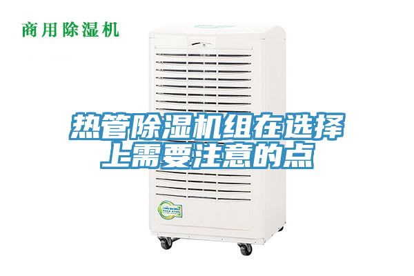 熱管91看片网站組在選擇上需要注意的點