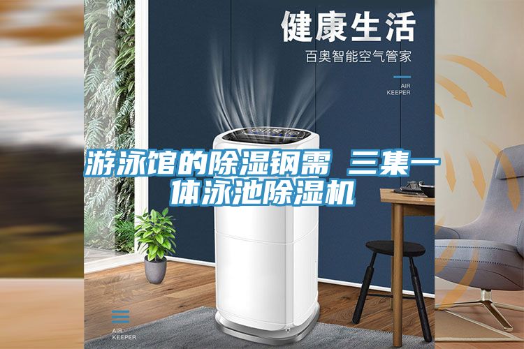 遊泳館的除濕鋼需→三集一體泳池91看片网站