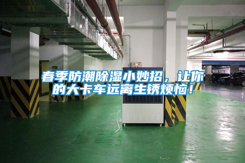 春季防潮除濕小妙招，讓你的大卡車遠離生鏽煩惱！