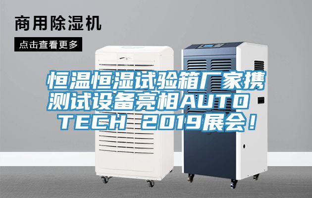 恒溫恒濕試驗箱廠家攜測試設備亮相AUTO TECH 2019展會！