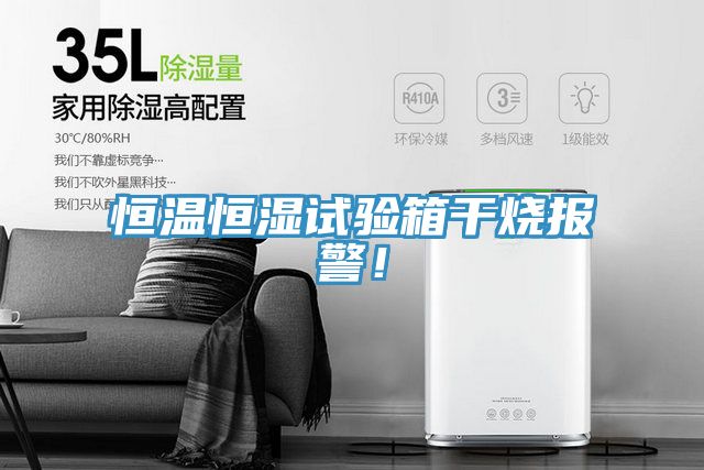 恒溫恒濕試驗箱幹燒報警！