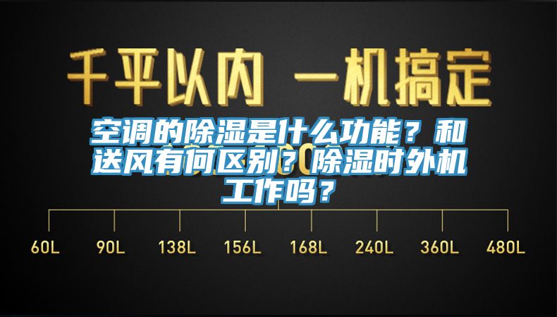 空調的除濕是什麽功能？和送風有何區別？除濕時外機工作嗎？