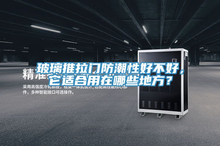 玻璃推拉門防潮性好不好，它適合用在哪些地方？