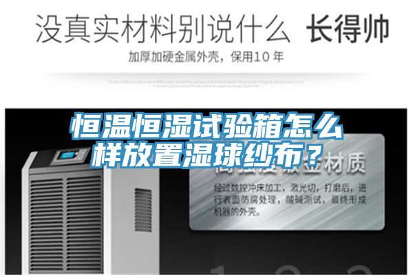 恒溫恒濕試驗箱怎麽樣放置濕球紗布？