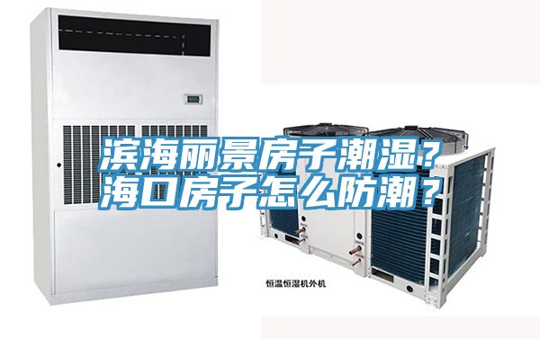 濱海麗景房子潮濕？海口房子怎麽防潮？