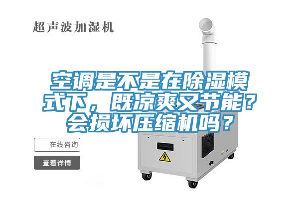 空調是不是在除濕模式下，既涼爽又節能？會損壞壓縮機嗎？