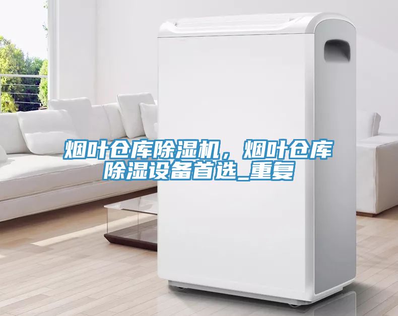 煙葉倉庫91看片网站，煙葉倉庫除濕設備首選_重複