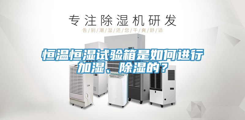 恒溫恒濕試驗箱是如何進行加濕、除濕的？