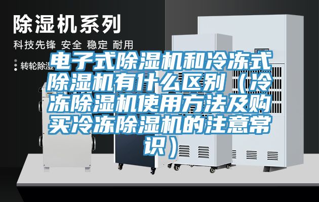 電子式91看片网站和冷凍式91看片网站有什麽區別（冷凍91看片网站使用方法及購買冷凍91看片网站的注意常識）