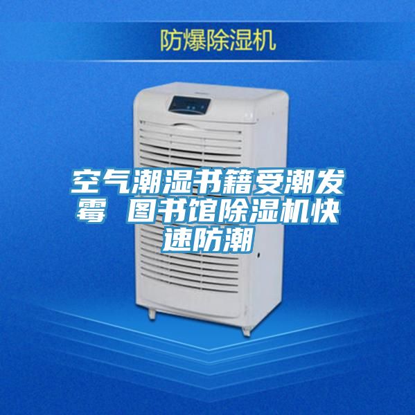 空氣潮濕書籍受潮發黴 圖書館91看片网站快速防潮