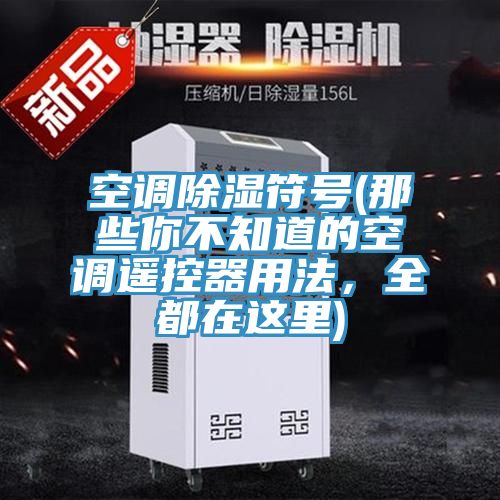 空調除濕符號(那些你不知道的空調遙控器用法，全都在這裏)