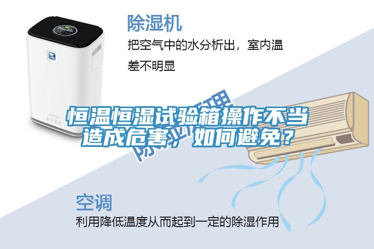 恒溫恒濕試驗箱操作不當造成危害，如何避免？