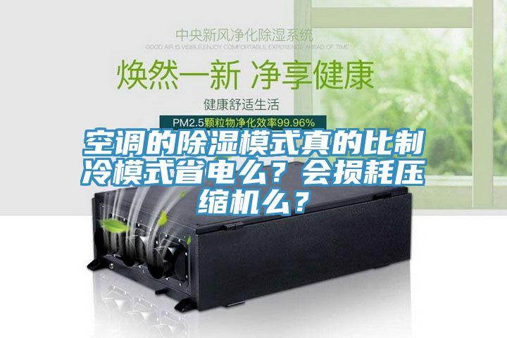 空調的除濕模式真的比製冷模式省電麽？會損耗壓縮機麽？