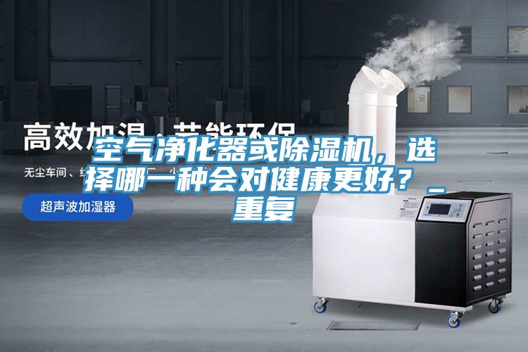 空氣淨化器或91看片网站，選擇哪一種會對健康更好？_重複