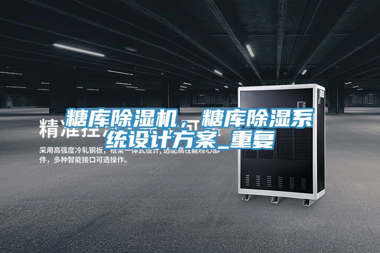 糖庫91看片网站，糖庫除濕係統設計方案_重複