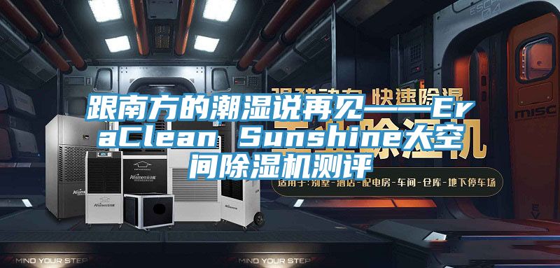 跟南方的潮濕說再見——EraClean Sunshine大空間91看片网站測評
