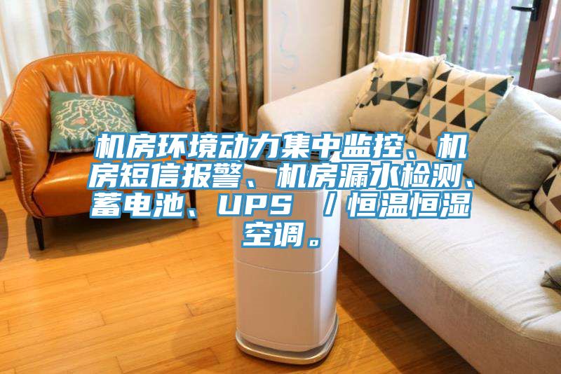 機房環境動力集中監控、機房短信報警、機房漏水檢測、蓄電池、UPS ／恒溫恒濕空調。