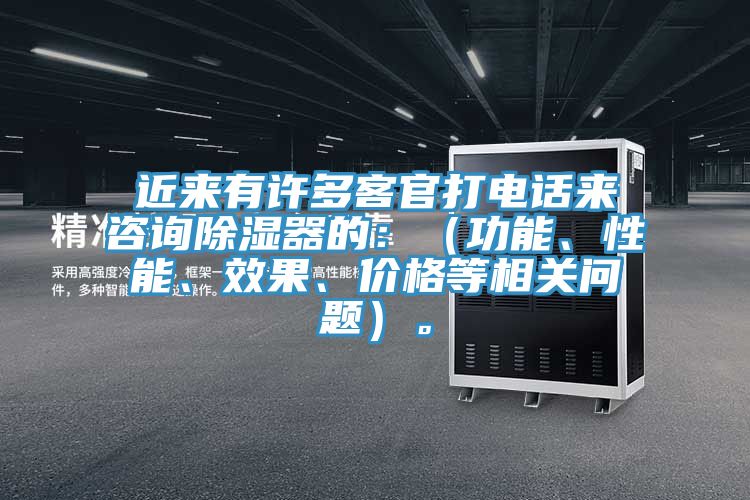 近來有許多客官打電話來谘詢除濕器的：（功能、性能、效果、價格等相關問題）。