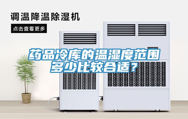 藥品冷庫的溫濕度範圍多少比較合適？
