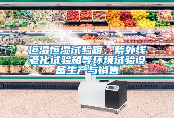 恒溫恒濕試驗箱，紫外線老化試驗箱等環境試驗設備生產與銷售